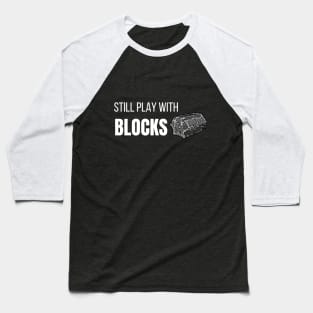 still play with blocks Baseball T-Shirt